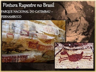 PARQUE NACIONAL DO CATIMBAU –
PERNAMBUCO
Pintura Rupestre no Brasil
 