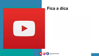 Fica a dica
@professorcbs
 