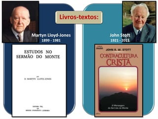 Livros-textos:

Martyn Lloyd-Jones             John Stott
    1899 - 1981                1921 - 2011
 