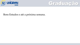 Graduação
Bons Estudos e até a próxima semana.
 