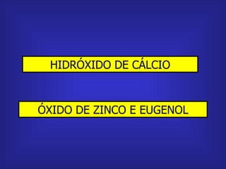 ÓXIDO DE ZINCO E EUGENOL HIDRÓXIDO DE CÁLCIO 