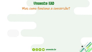 Mas como funciona a conversão?
 
