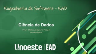Ciência de Dados
Prof. Mário Augusto Pazoti
mario@unoeste.br
Engenharia de Software - EAD
 