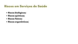 Riscos biológicos;
Riscos químicos;
Riscos físicos;
Riscos ergonômicos;
Riscos em Serviços de Saúde
 