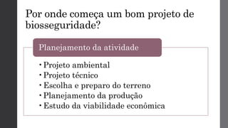 Por onde começa um bom projeto de
biosseguridade?
•Projeto ambiental
•Projeto técnico
•Escolha e preparo do terreno
•Planejamento da produção
•Estudo da viabilidade econômica
Planejamento da atividade
 