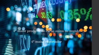 4° maior produtor de carne suína do mundo
4° maior exportador
 