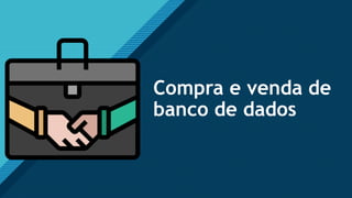 Clique para editar o estilo de título Mestre
11
Compra e venda de
banco de dados
 