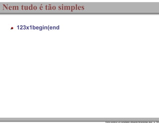 Nem tudo é tão simples
123x1begin(end

Como construir um compilador utilizando ferramentas Java – p. 12/2

 
