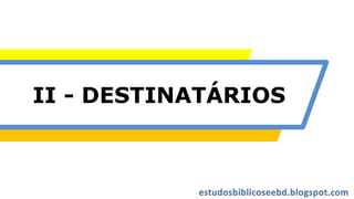 II - DESTINATÁRIOS
 