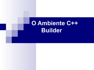 O Ambiente C++ Builder 