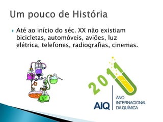 Até ao início do séc. XX não existiam bicicletas, automóveis, aviões, luz elétrica, telefones, radiografias, cinemas.Um pouco de História