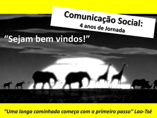 “Uma longa caminhada começa com o primeiro passo” Lao-Tsé
“Sejam bem vindos!”
 