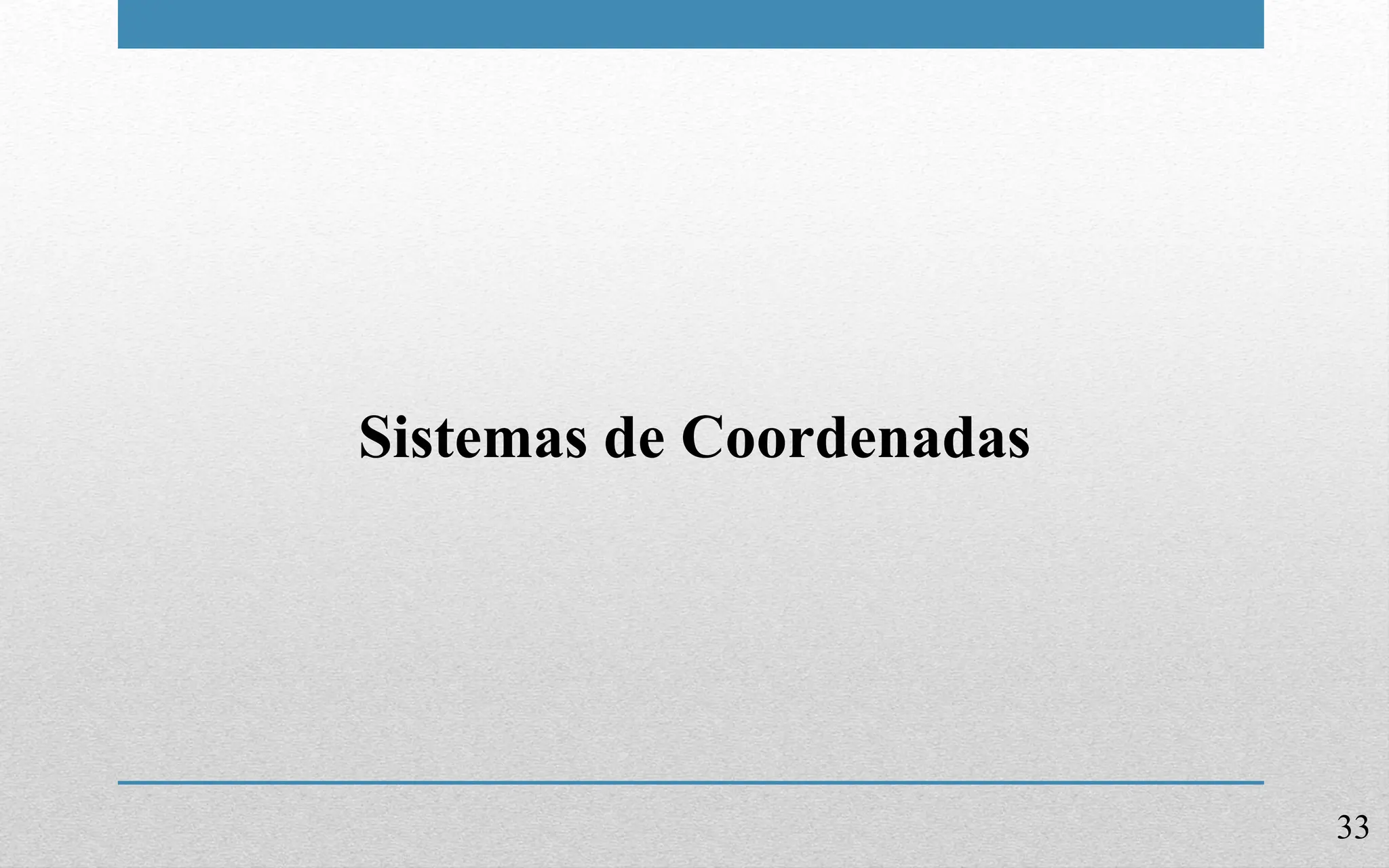 33
Sistemas de Coordenadas
 