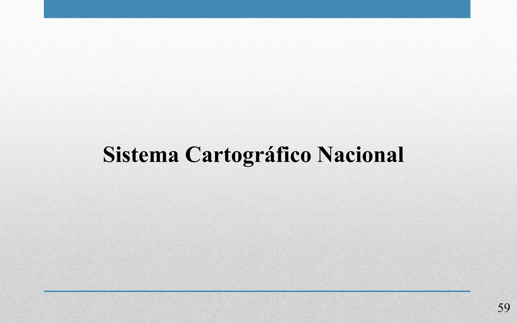 59
Sistema Cartográfico Nacional
 