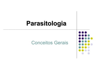 Conceitos Gerais
ParasitologiaParasitologia
 