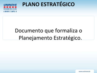PLANO ESTRATÉGICO Documento que formaliza o Planejamento Estratégico. 