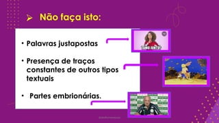 ⮚ Não faça isto:
@deolhonaredacao
• Palavras justapostas
• Presença de traços
constantes de outros tipos
textuais
• Partes embrionárias.
 