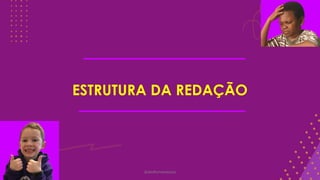 ESTRUTURA DA REDAÇÃO
@deolhonaredacao
 
