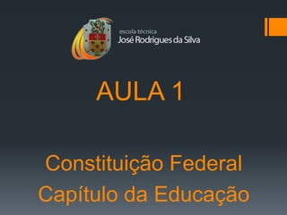 AULA 1

Constituição Federal
Capítulo da Educação
 
