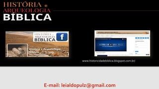 www.historicidadebiblica.blogspot.com.br/www.facebook.com/historiaearqueologia
 