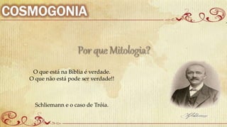 O que está na Bíblia é verdade.
O que não está pode ser verdade!!
Schliemann e o caso de Tróia.
 