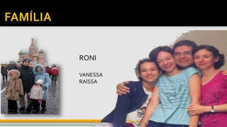 RONI
VANESSA
RAÍSSA
 