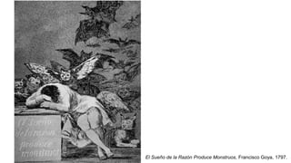 El Sueño de la Razón Produce Monstruos, Francisco Goya, 1797.
 