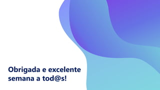 Obrigada e excelente
semana a tod@s!
 