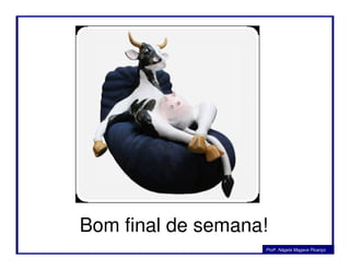 Bom final de semana!
Profa. Nágela Magave Picanço
 