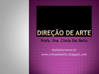 Profa. Dra. Cíntia Dal Bello
cbello@uninove.br
www.cintiadalbello.blogspot.com
 