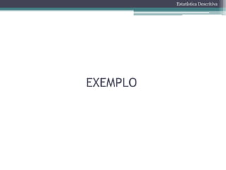 Estatística Descritiva




EXEMPLO
 