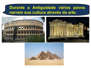 Durante a Antiguidade vários povos
narram sua cultura através da arte.
 