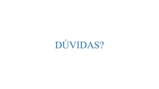 DÚVIDAS?
 