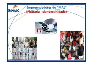 Empreendedores do “MAL”Empreendedores do “MAL”
(Pirataria(Pirataria -- clandestinidade)clandestinidade)
Prof.Prof.Edson NegãoEdson Negão –– Junho 2013Junho 2013 –– ModificadoModificado
 