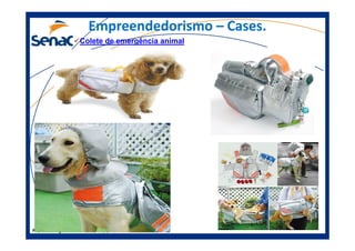 EmpreendedorismoEmpreendedorismo –– Cases.Cases.
Colete de emergência animal
Prof.Prof.Edson NegãoEdson Negão –– Junho 2013Junho 2013 –– ModificadoModificado
 