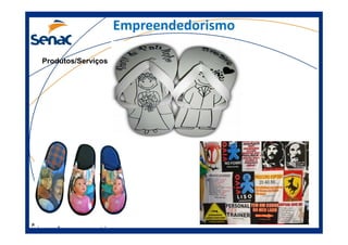 Empreendedorismo
Produtos/Serviços
Prof.Prof.Edson NegãoEdson Negão –– Junho 2013Junho 2013 –– ModificadoModificado
 