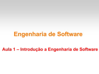 Aula 1 - Engenharia de Software - Slide. | PPTX