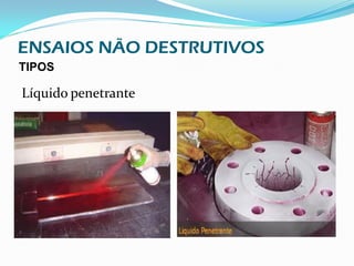 ENSAIOS NÃO DESTRUTIVOS
TIPOS

Líquido penetrante
 