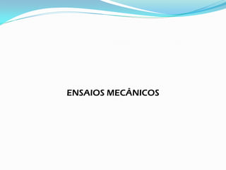 ENSAIOS MECÂNICOS
 