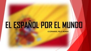 EL ESPAÑOL POR EL MUNDOO ESPANHOL PELO MUNDO
 