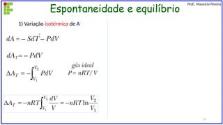 Espontaneidade e equilíbrio
Prof.: Maurício Pereira
1) Variação isotérmica de A
29
 