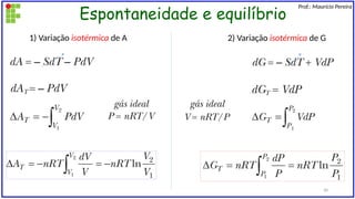 Espontaneidade e equilíbrio
Prof.: Maurício Pereira
1) Variação isotérmica de A 2) Variação isotérmica de G
30
 