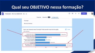 11
Qual seu OBJETIVO nessa formação?
 