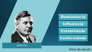 MARSTON
Dominância
Influência
Estabilidade
Conformidade
Inicio do século X
 