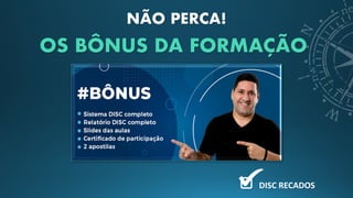 DISC RECADOS
OS BÔNUS DA FORMAÇÃO
NÃO PERCA!
 