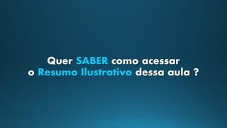 Quer SABER como acessar
o Resumo Ilustrativo dessa aula ?
 