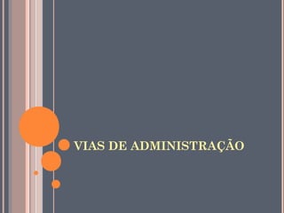 VIAS DE ADMINISTRAÇÃO
 