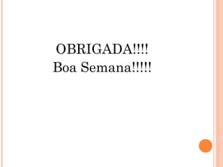 OBRIGADA!!!!
Boa Semana!!!!!
 