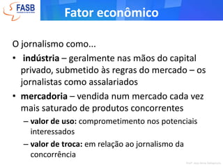 Conceito	Podemos conceituar empresa jornalística como “um conjunto organizado de trabalhoredacional e técnico, meioseconômicose materiais e relaçõescomerciaispara a difusão de ideiaseinformaçõesatravés de edição depublicações periódicas”.Profa. Josy Anne Dallapicola