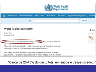 “Cerca de 20-40% do gasto total em saúde é desperdiçado...”
 